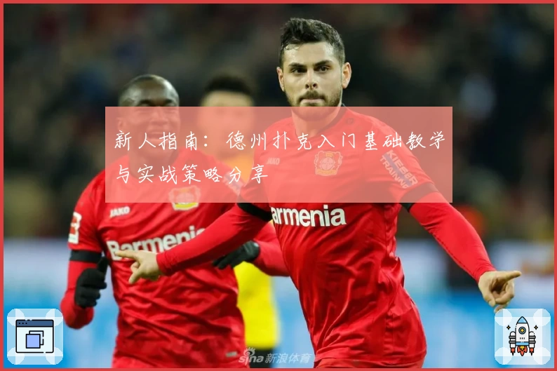 新人指南:德州扑克入门基础教学与实战策略分享