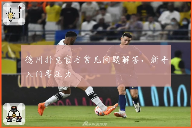 德州扑克官方常见问题解答，新手入门零压力