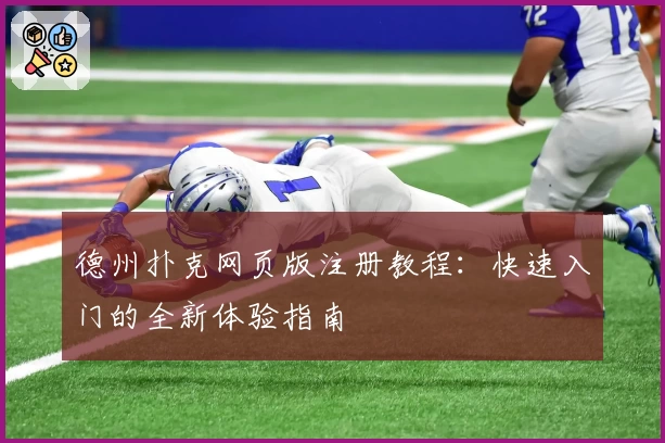 德州扑克网页版注册教程:快速入门的全新体验指南