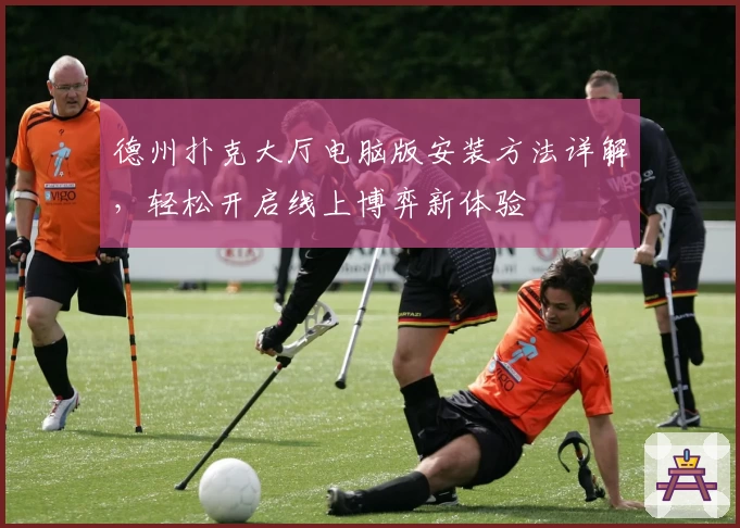 德州扑克大厅电脑版安装方法详解，轻松开启线上博弈新体验