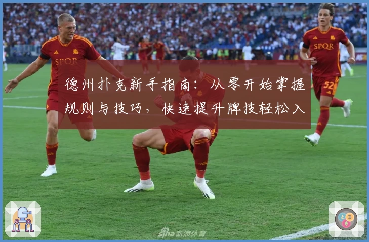 德州扑克新手指南：从零开始掌握规则与技巧，快速提升牌技轻松入门