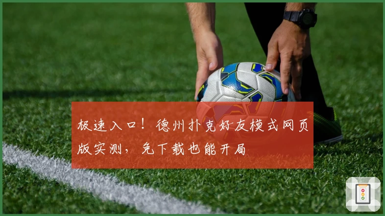 极速入口！德州扑克好友模式网页版实测，免下载也能开局