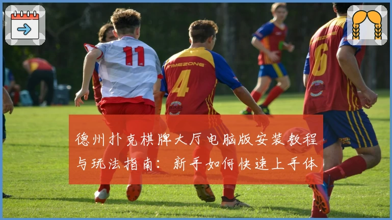 德州扑克棋牌大厅电脑版安装教程与玩法指南：新手如何快速上手体验