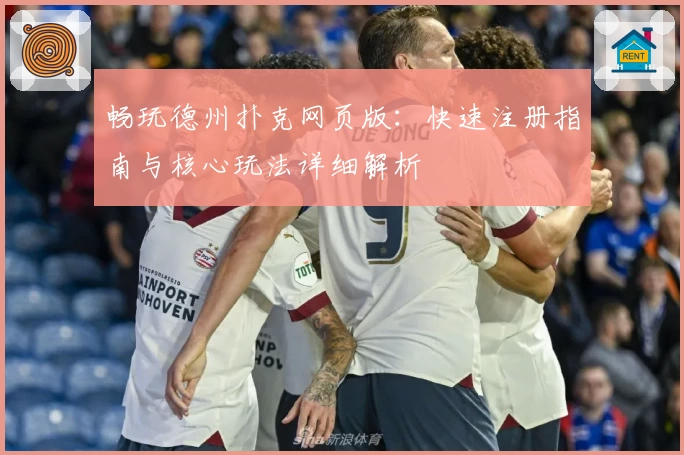 畅玩德州扑克网页版：快速注册指南与核心玩法详细解析