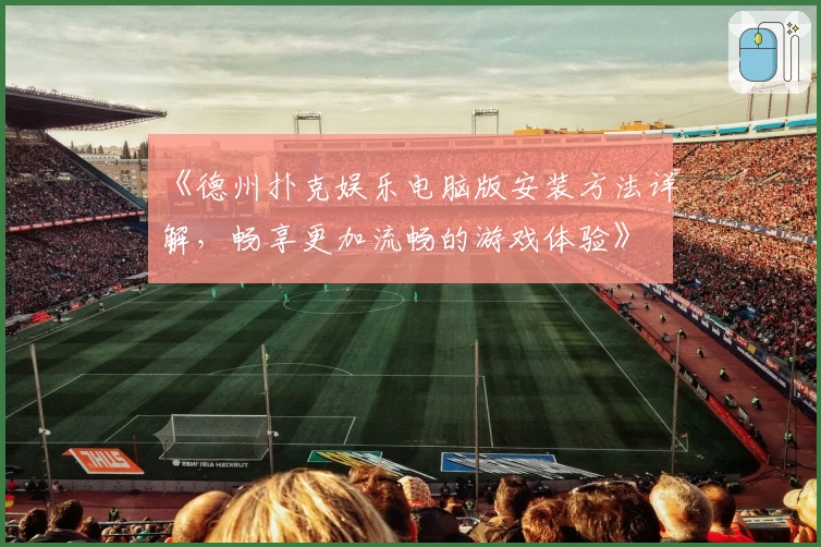 《德州扑克娱乐电脑版安装方法详解，畅享更加流畅的游戏体验》
