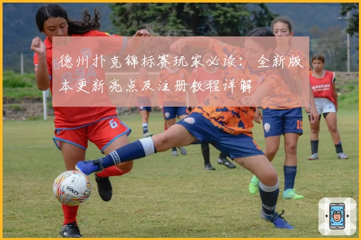 德州扑克锦标赛玩家必读：全新版本更新亮点及注册教程详解