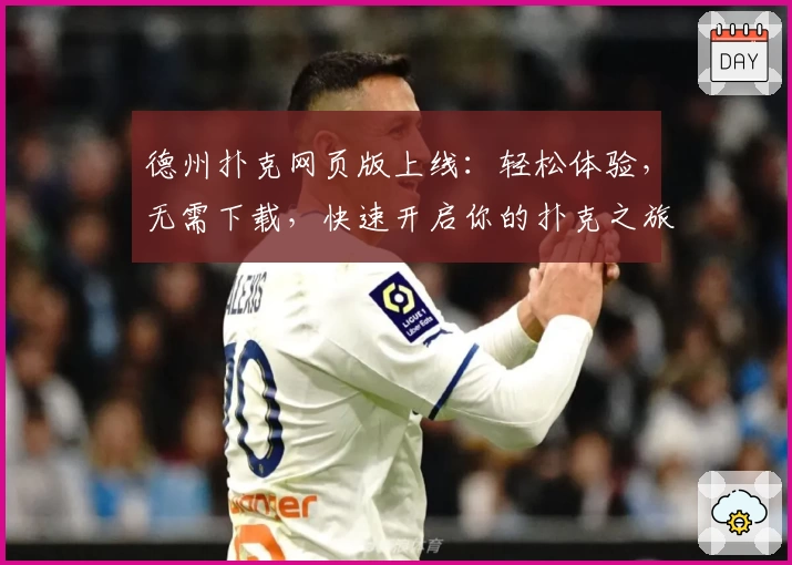 德州扑克网页版上线:轻松体验,无需下载,快速开启你的扑克之旅