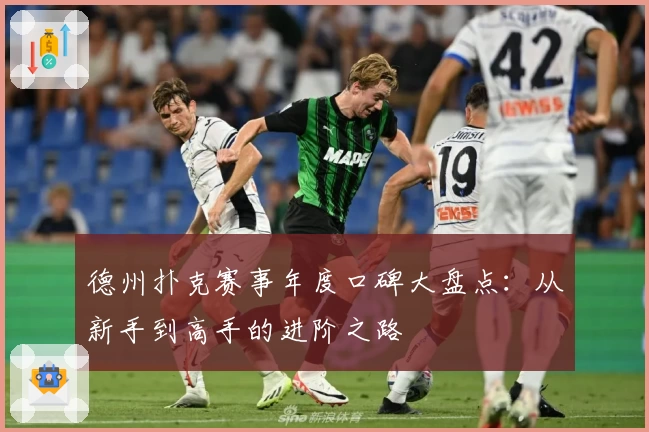 德州扑克赛事年度口碑大盘点:从新手到高手的进阶之路