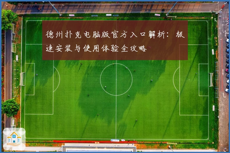 德州扑克电脑版官方入口解析：极速安装与使用体验全攻略